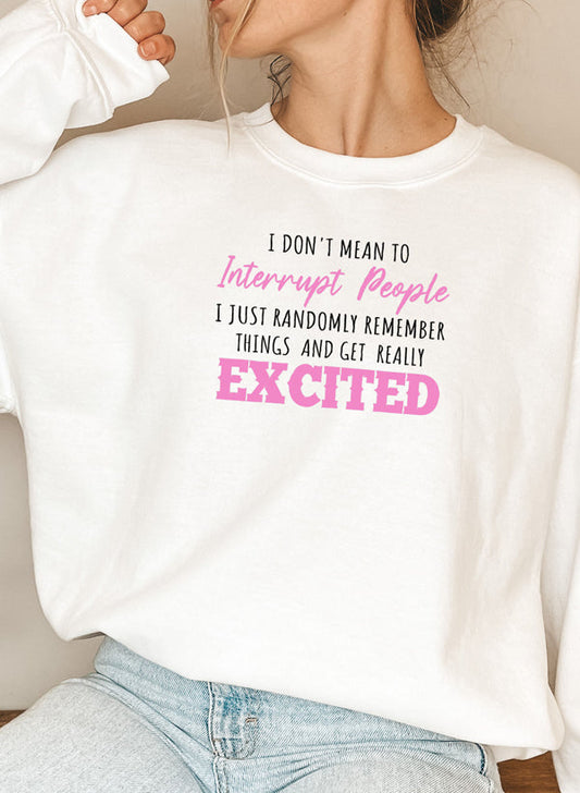 I Dont Mean To Interrupt People EXCITED Sweat Shirt